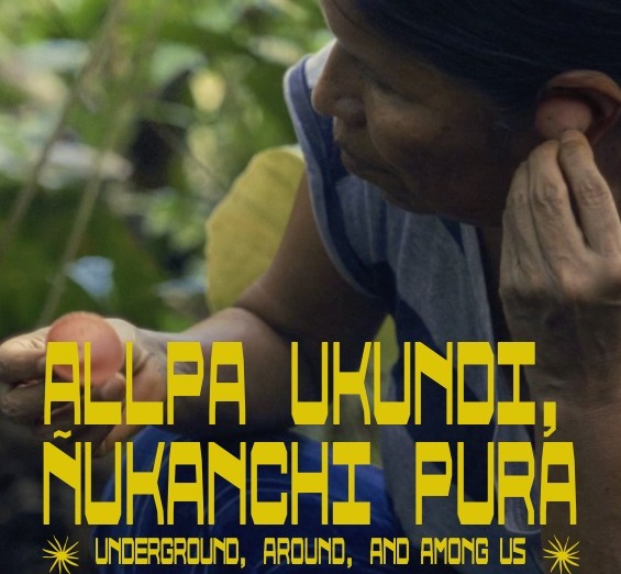 Allpa Ukundi, Ñukanchi Pura: Underground, Around, & Among Us